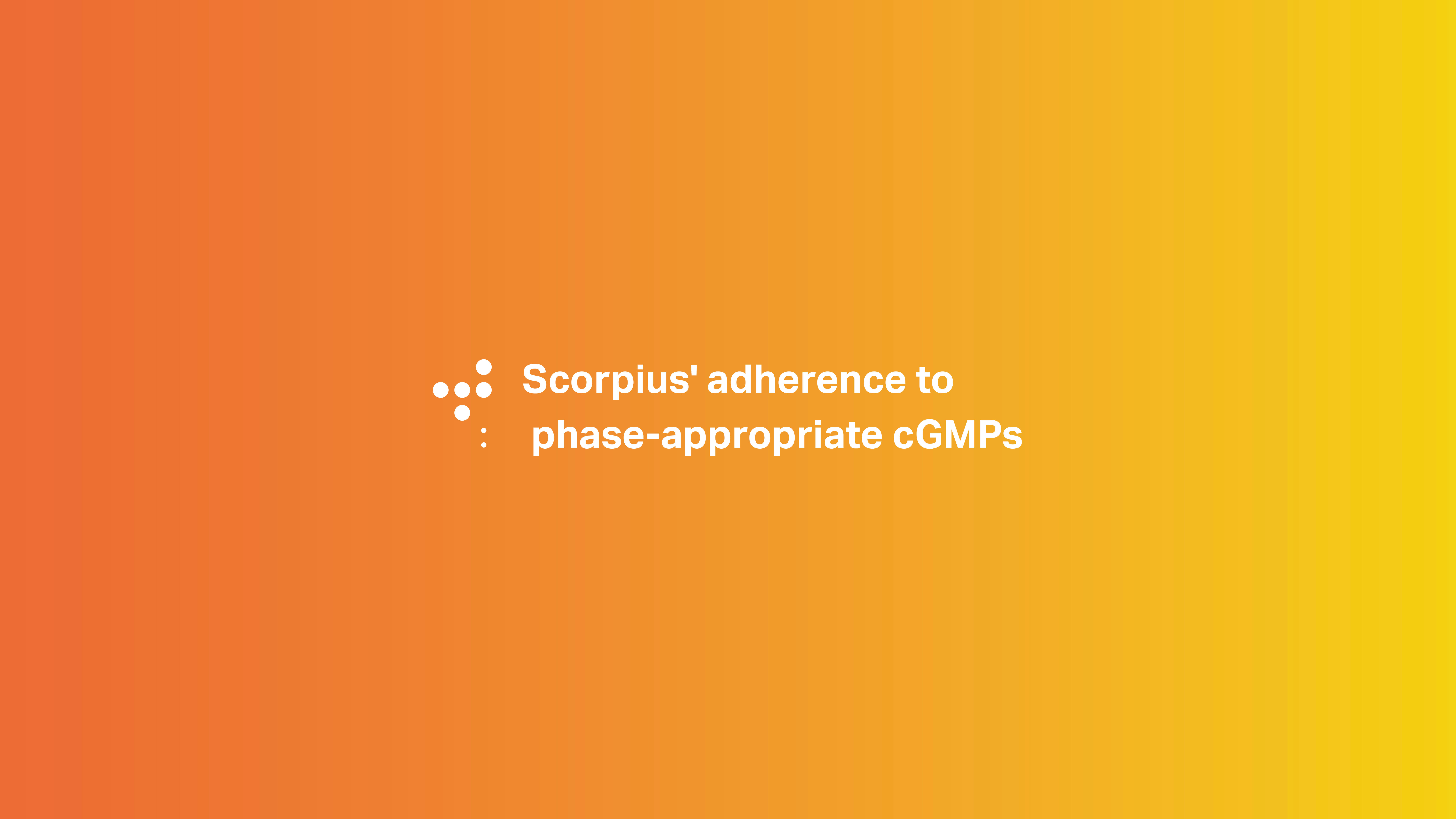 Scorpius' adherence to phase-appropriate cGMPs